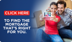 Click here to find the mortgage that's right for you.
